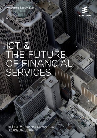 Networked Society Lab 
ICT & 
the future 
of FINANCIAL 
SERVICES 
Industry Transformation 
– Horizon scan 
Industry Transformation – Horizon Scan: ICT & the Future of Financial Services 1 
 