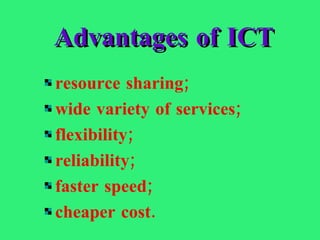 Advantages of ICT resource sharing;   wide variety of services;   flexibility;   reliability;   faster speed;   cheaper cost.   