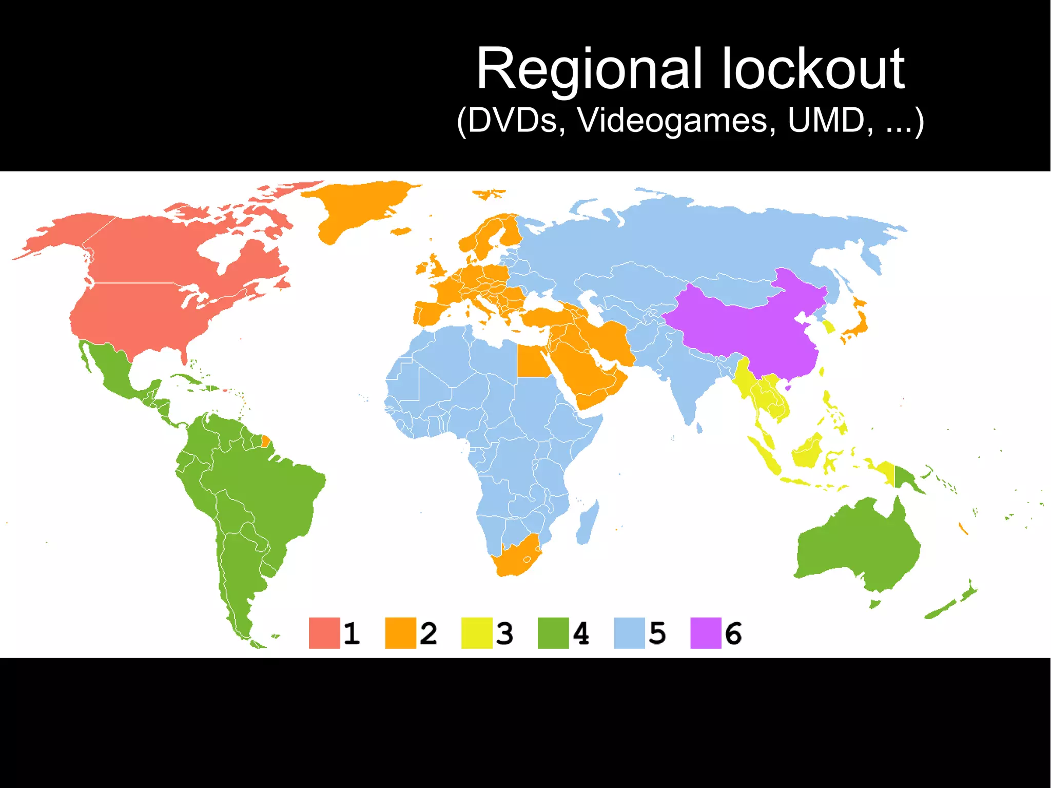 Regional lockout
(DVDs, Videogames, UMD, ...)
 