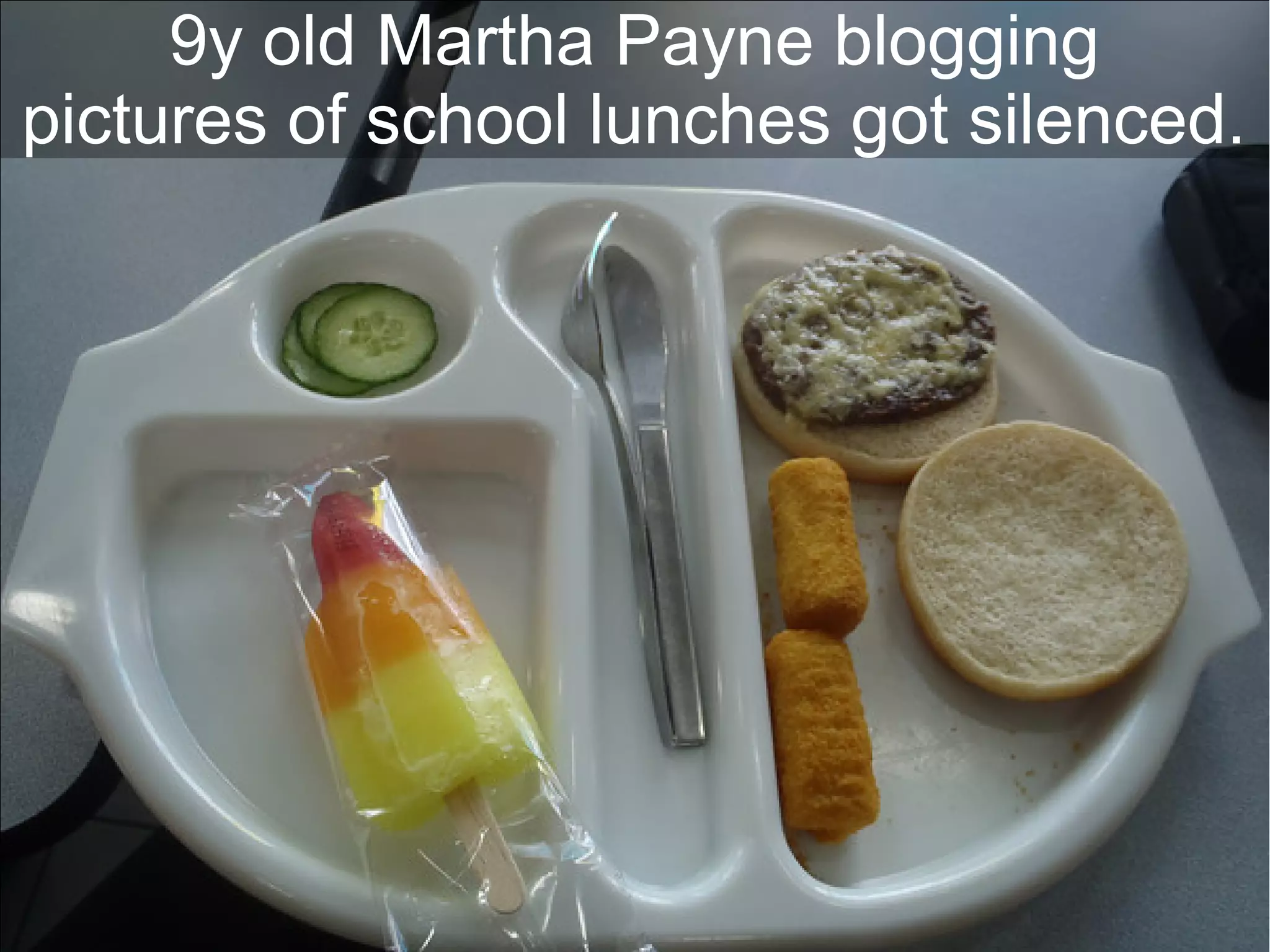 9y old Martha Payne blogging
pictures of school lunches got silenced.
 