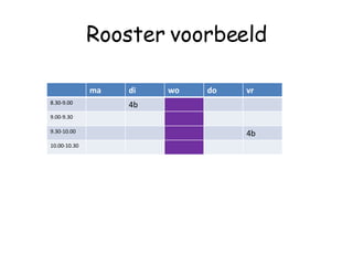 Rooster voorbeeld ma di wo do vr 8.30-9.00 4b 9.00-9.30 9.30-10.00 4b 10.00-10.30 