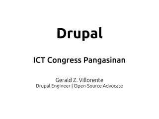 Drupal
ICT Congress Pangasinan
Gerald Z. Villorente
Drupal Engineer | Open-Source Advocate
 