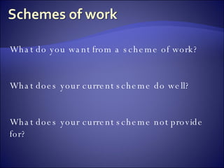 What do you want from a scheme of work? What does your current scheme do well? What does your current scheme not provide for? 