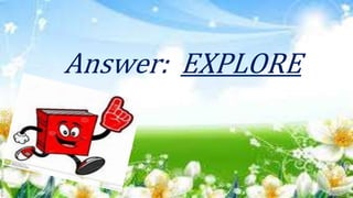 Answer: EXPLORE
 