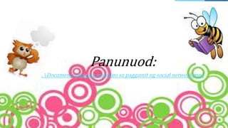 Panunuod:
..DocumentsMaging matalino sa paggamit ng social network.mp4
 