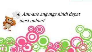 4. Anu-ano ang mga hindi dapat
ipost online?
 