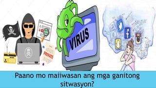 Pa
Paano mo maiiwasan ang mga ganitong
sitwasyon?
 