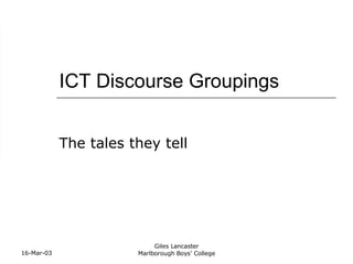 ICT Discourse Groupings The tales they tell 