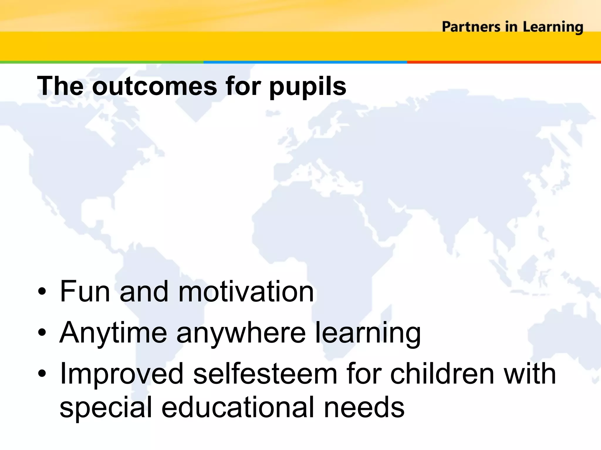 The outcomes for pupils Fun and motivation Anytime anywhere learning Improved selfesteem for children with special educational needs