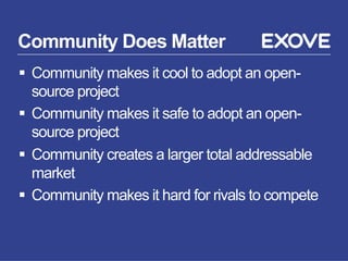 Community Does Matter
§  Community makes it cool to adopt an open-
source project
§  Community makes it safe to adopt an open-
source project
§  Community creates a larger total addressable
market
§  Community makes it hard for rivals to compete
 