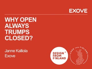 WHY OPEN
ALWAYS
TRUMPS
CLOSED?
Janne Kalliola
Exove
 