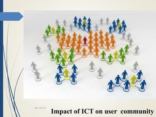 Impact of ICT on user community
Md. Liton Ali
 