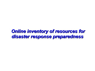 Online inventory of resources for disaster response preparedness   
