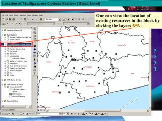 Location of Multipurpose Cyclone Shelters [Block Level] NEXT One can view the location of existing resources in the block by clicking the layers  ON . 