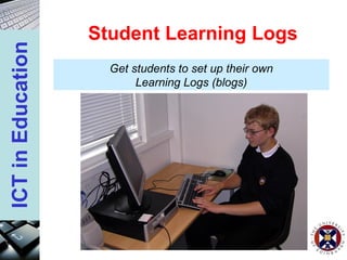 Student Learning Logs Get students to set up their own Learning Logs (blogs) 