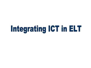 Integrating ICT in ELT 