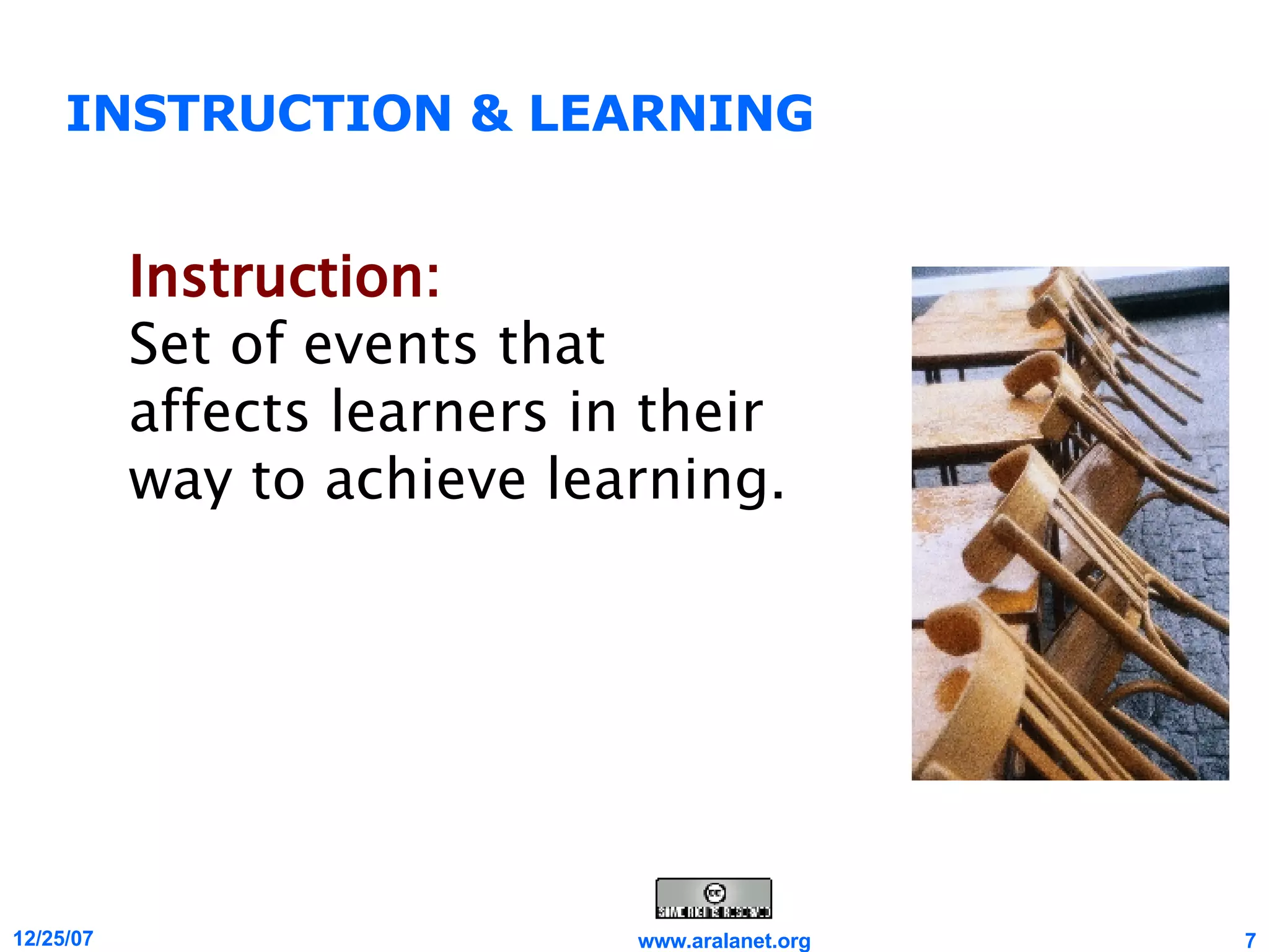 INSTRUCTION & LEARNING Instruction:   Set of events that affects learners in their way to achieve learning. 