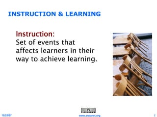 INSTRUCTION & LEARNING Instruction:   Set of events that affects learners in their way to achieve learning. 