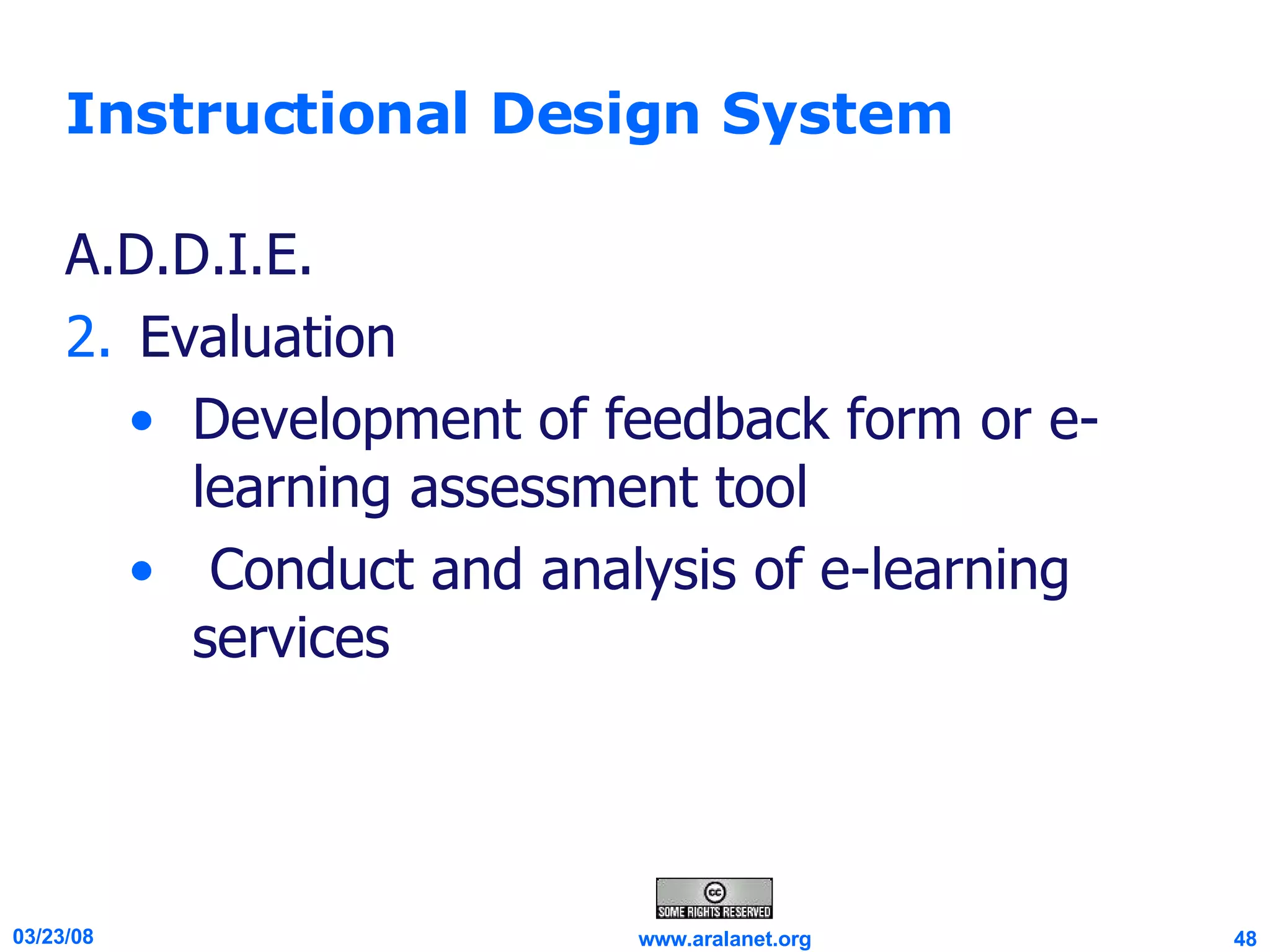 Instructional Design System A.D.D.I.E. Evaluation Development of feedback form or e-learning assessment tool Conduct and analysis of e-learning services 