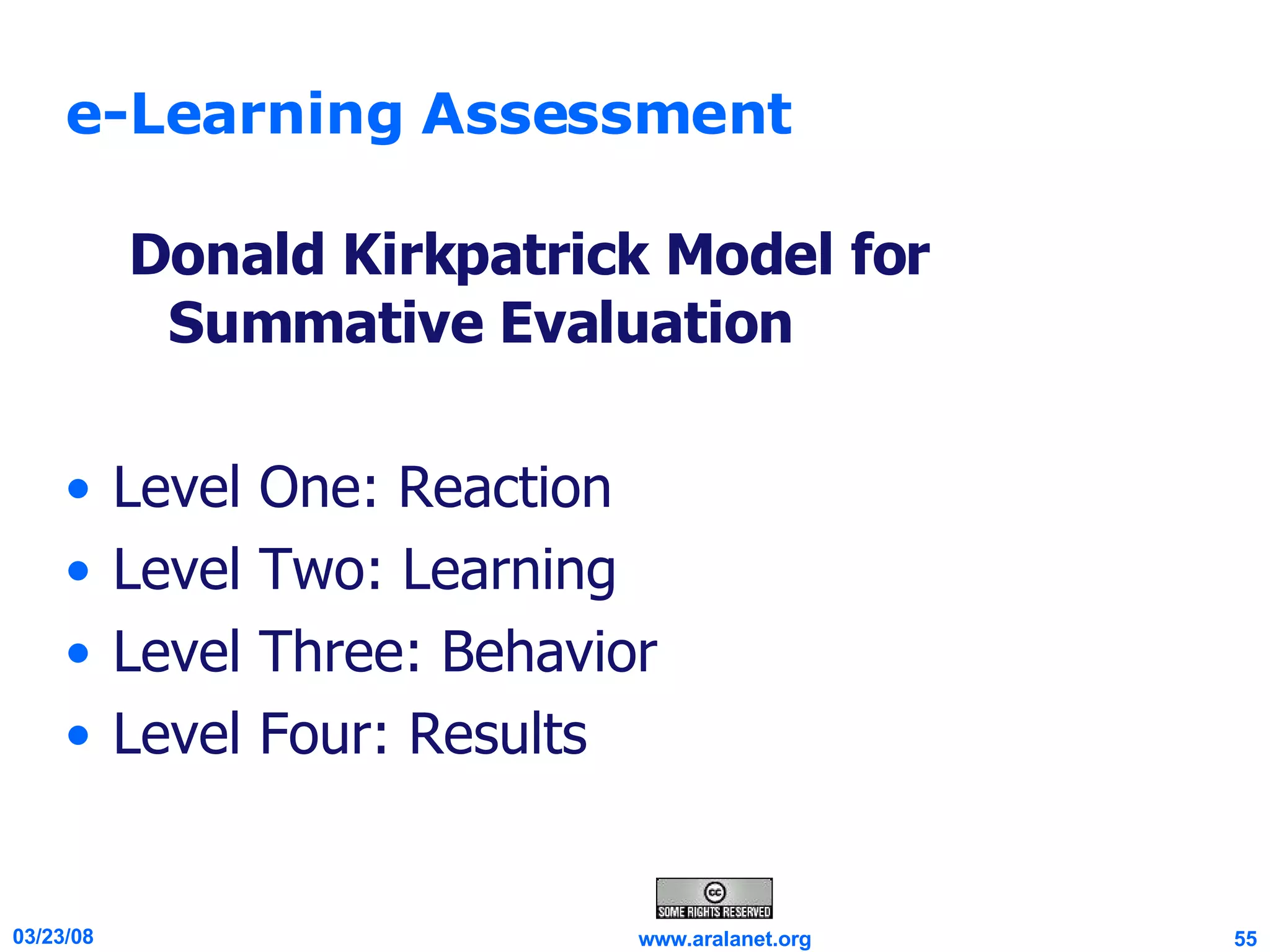 e-Learning Assessment Donald Kirkpatrick Model for Summative Evaluation Level One: Reaction Level Two: Learning Level Three: Behavior Level Four: Results 