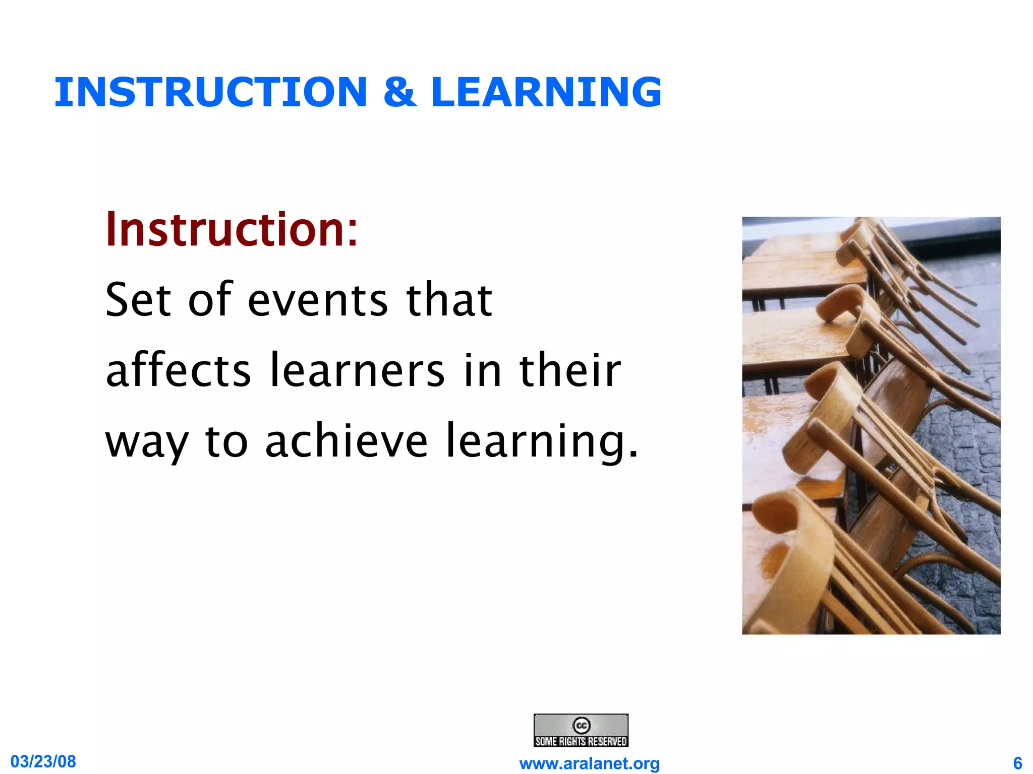 INSTRUCTION & LEARNING Instruction:   Set of events that affects learners in their way to achieve learning. 