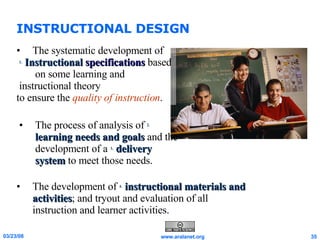 INSTRUCTIONAL DESIGN The development of  4.   instructional materials and activities ; and tryout and evaluation of all instruction and learner activities. The systematic development of 1.   Instructional   specifications  based  on some learning and instructional theory  to ensure the  quality of instruction . The process of analysis of  2.   learning needs and goals  and the development of a  3.   delivery system  to meet those needs.  
