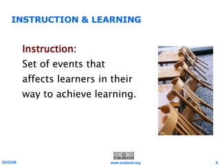 INSTRUCTION & LEARNING Instruction:   Set of events that affects learners in their way to achieve learning. 