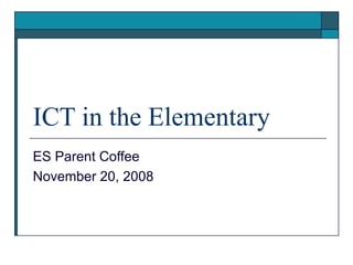 ICT in the Elementary ES Parent Coffee November 20, 2008 