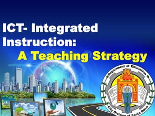 ICT- Integrated
Instruction:
A Teaching Strategy
 