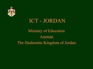 ICT - JORDAN Ministry of Education Amman The Hashemite Kingdom of Jordan 