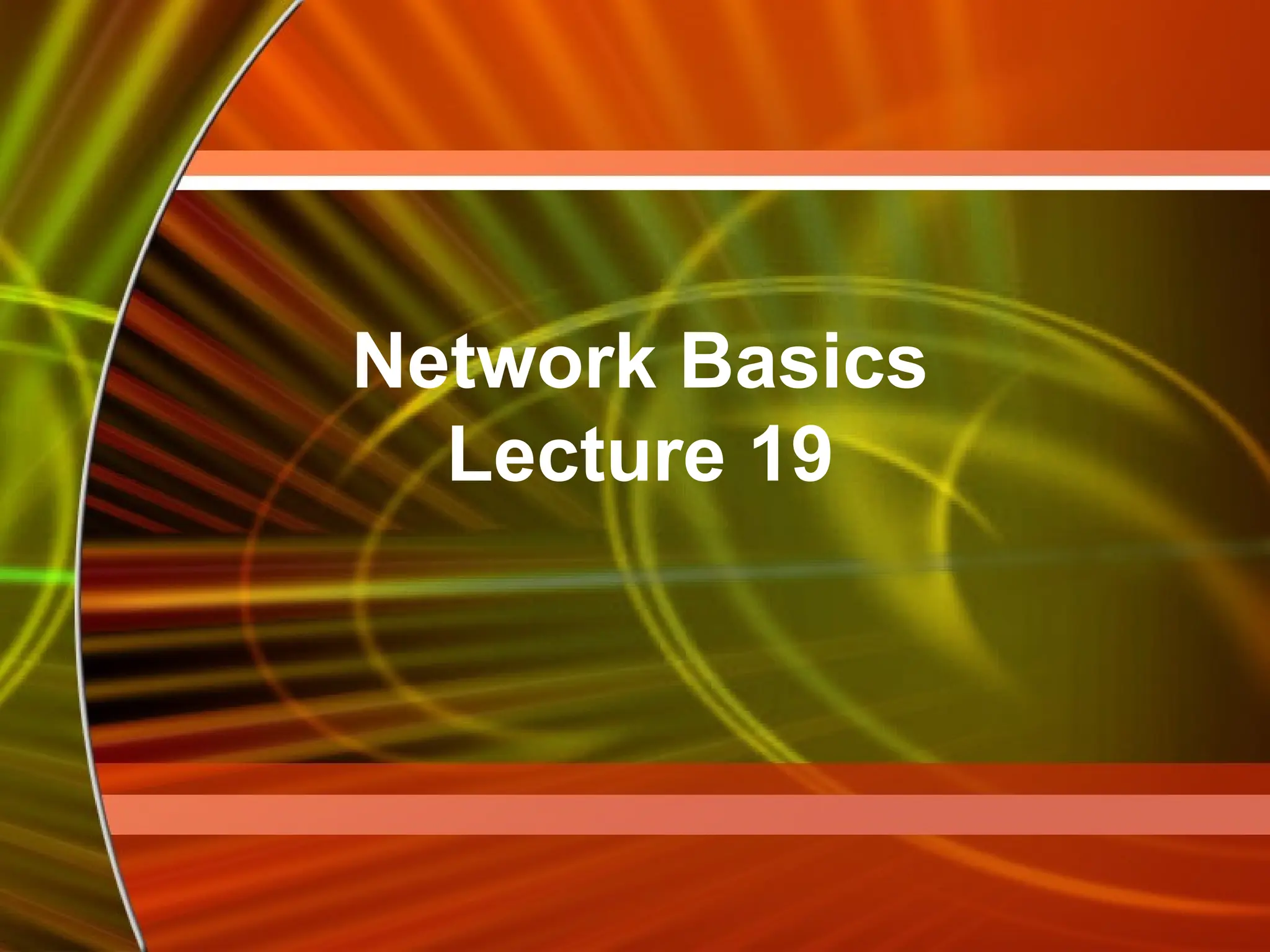 Network Basics
Lecture 19
 