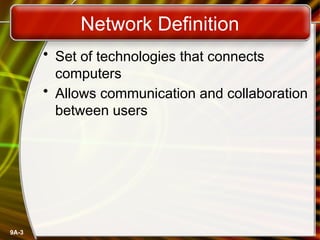 9A-3
Network Definition
• Set of technologies that connects
computers
• Allows communication and collaboration
between users
 