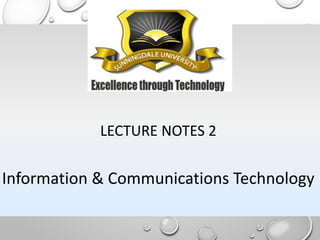LECTURE NOTES 2
Information & Communications Technology
 