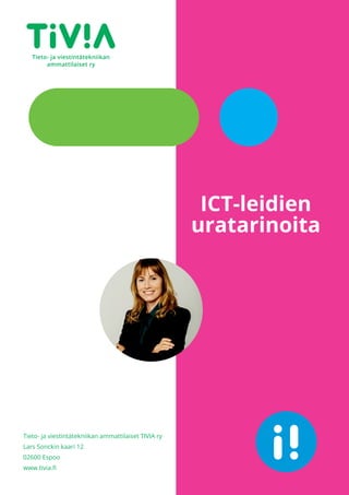 Tieto- ja viestintätekniikan ammattilaiset TIVIA ry
Lars Sonckin kaari 12
02600 Espoo
www.tivia.fi
ICT-leidien
uratarinoita
 