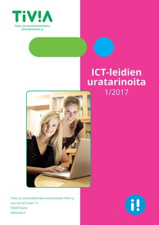 Tieto- ja viestintätekniikan ammattilaiset TIVIA ry
Lars Sonckin kaari 12
02600 Espoo
www.tivia.fi
ICT-leidien
uratarinoita
1/2017
 
