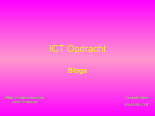 ICT Opdracht Blogs Elke Vandendriessche Jana Droissart Liesbeth Noël Niels De Loof 