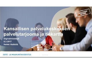 -13.12.20161
Kansallisen palvelukeskuksen
palvelutarjooma ja tiekartta
Digivalmistelijat
8.3.2017
Heikki Heikkilä
 