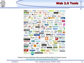 Web 2.0 Tools




       Creative Commons Attribution-Noncommercial-Share Alike 2.0 Generic license
                   http://www.flickr.com/photos/stabilo-boss/93136022/
3/4/2011                          Prof. Vasudha Kamat, NCERT, India                 21
 