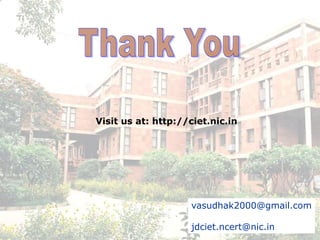 Visit us at: http://ciet.nic.in




                    vasudhak2000@gmail.com

                    jdciet.ncert@nic.in
 