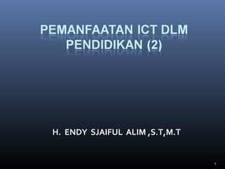 1
H. ENDY SJAIFUL ALIM ,S.T,M.T
 