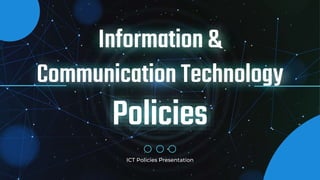 Information &
Communication Technology
Policies
ICT Policies Presentation
 