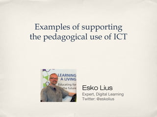 Examples of supporting
the pedagogical use of ICT
Esko Lius
Expert, Digital Learning
Twitter: @eskolius
 