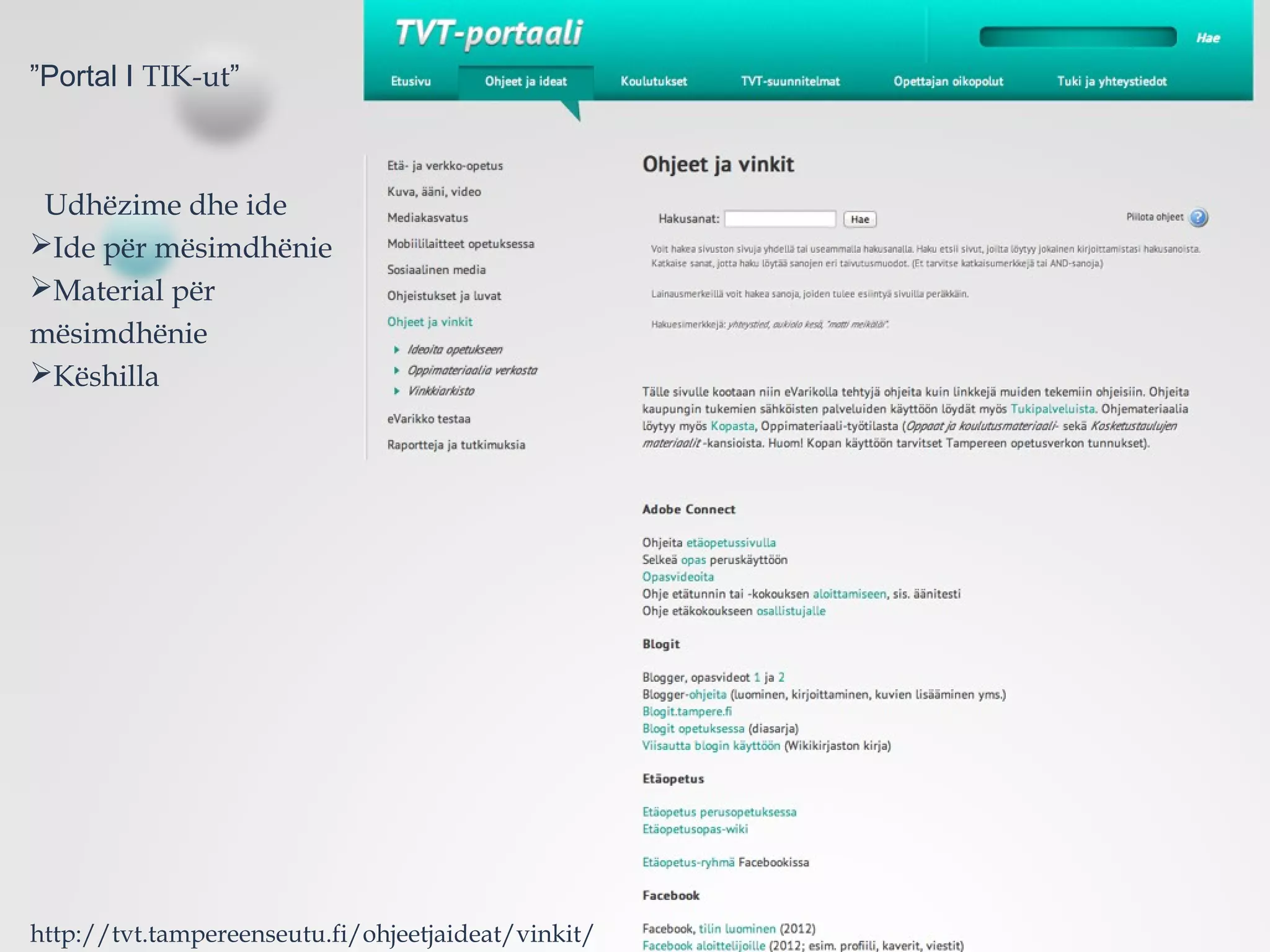 ”Portal I TIK-ut”
Udhëzime dhe ide
Ide për mësimdhënie
Material për
mësimdhënie
Këshilla
http://tvt.tampereenseutu.fi/ohjeetjaideat/vinkit/
 