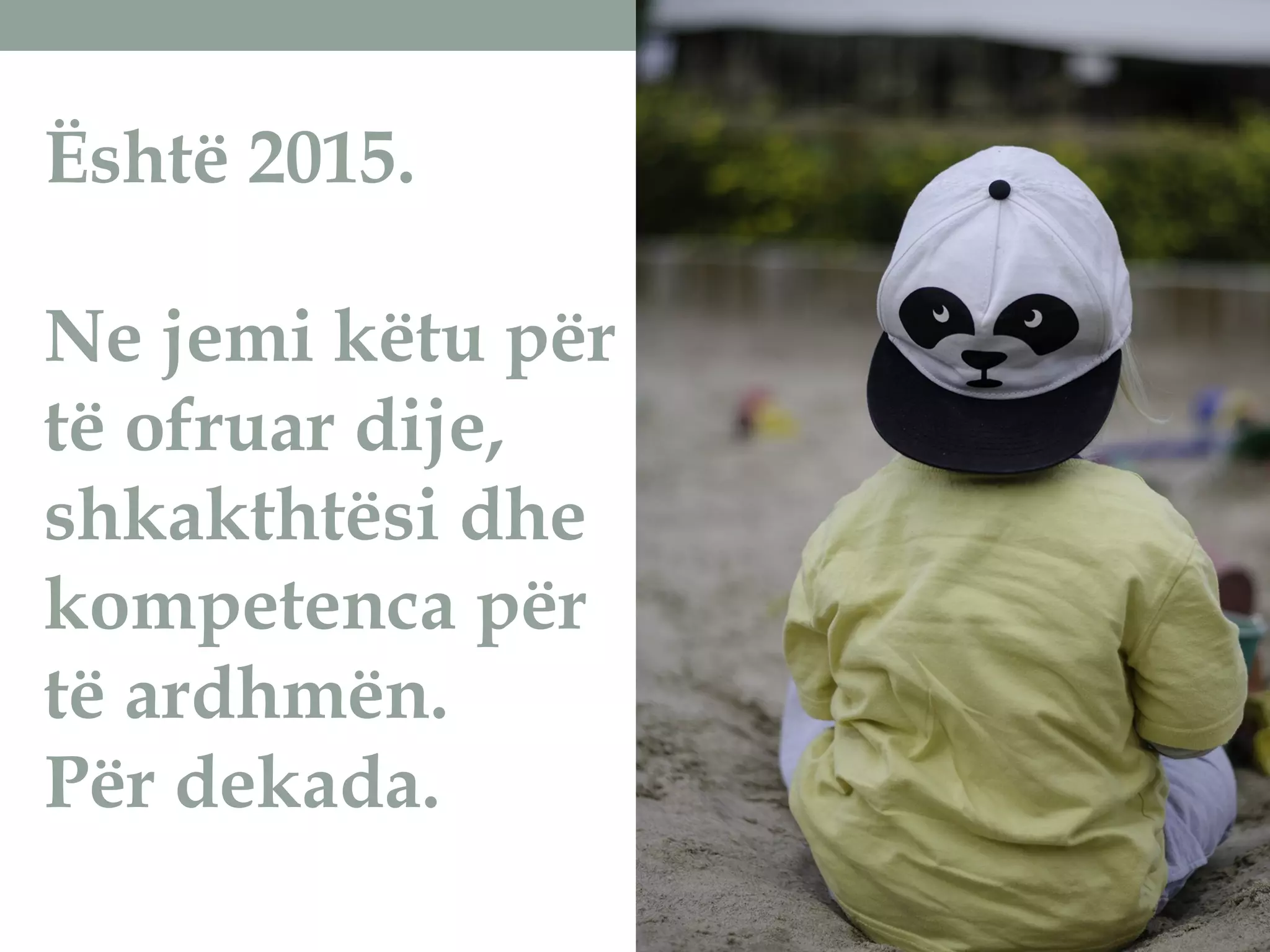 Është 2015.
Ne jemi këtu për
të ofruar dije,
shkakthtësi dhe
kompetenca për
të ardhmën.
Për dekada.
 