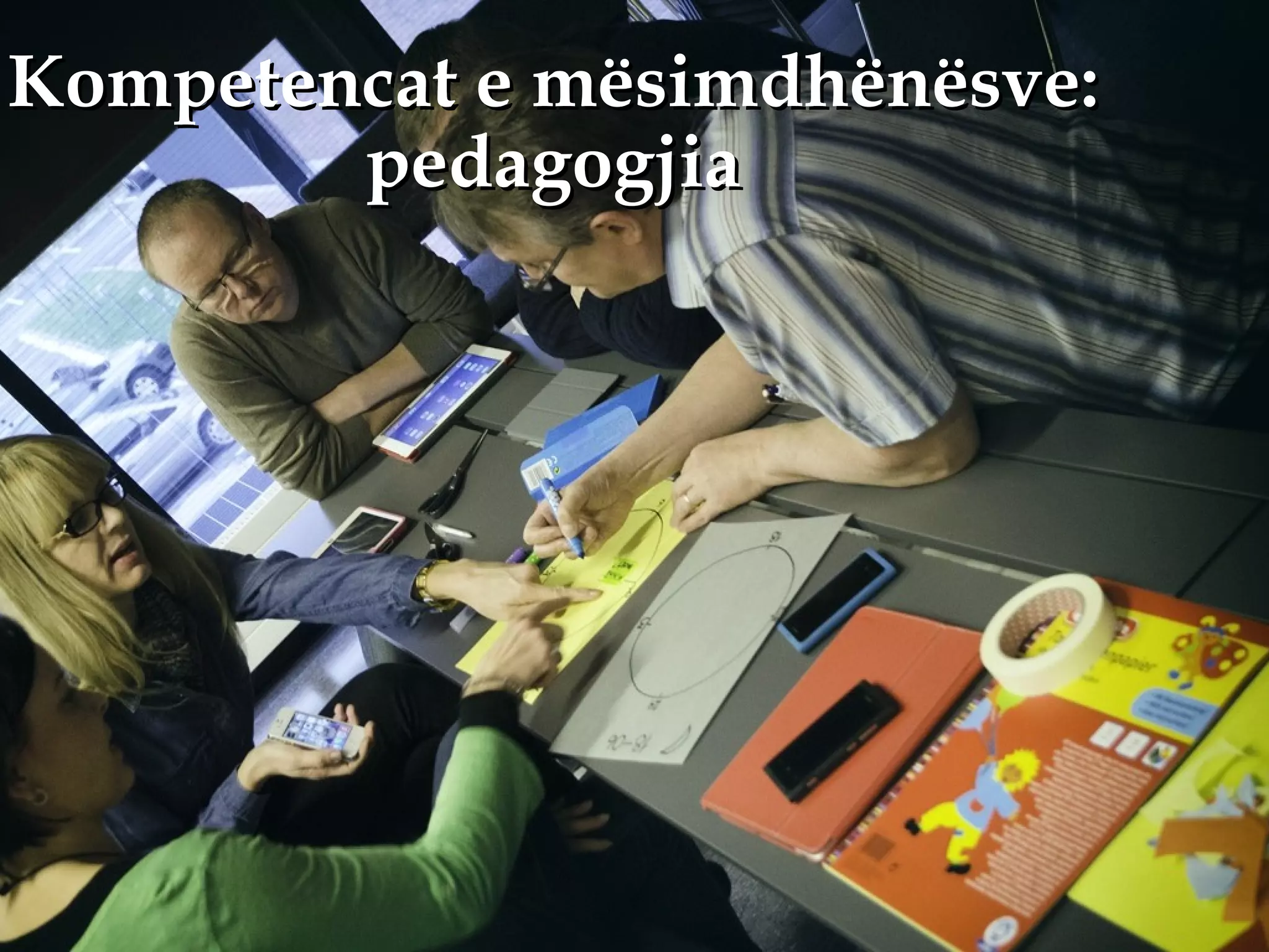Kompetencat e mësimdhënësve:Kompetencat e mësimdhënësve:
pedagogjiapedagogjia
 