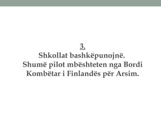 3.
Shkollat bashkëpunojnë.
Shumë pilot mbështeten nga Bordi
Kombëtar i Finlandës për Arsim.
 