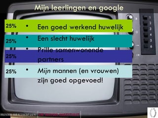 Mijn leerlingen en google Een goed werkend huwelijk Een slecht huwelijk Prille samenwonende partners Mijn  mannen (en vrouwen) zijn goed opgevoed! 