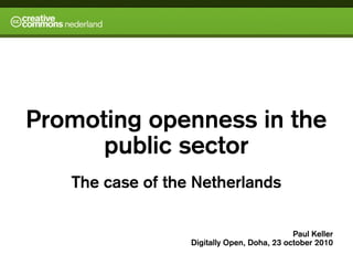 Promoting openness in the
public sector
The case of the Netherlands
Paul Keller
Digitally Open, Doha, 23 october 2010
 