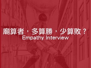 廟算者，多算勝，少算敗？
Empathy Interview
 