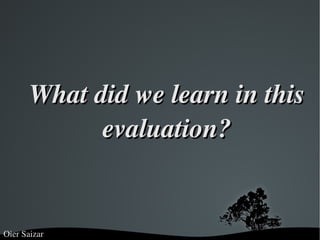 What did we learn in this evaluation? Oier Saizar 